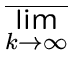$ \overline{\lim\limits_{k \to
\infty}}$