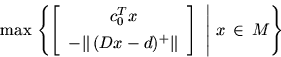 \begin{displaymath}
\max\, \left\{ \left [
\begin{array}{c}c_0^Tx\\ [4pt] -\mb...
...rallel$}\end{array} \right]\ \Bigg \vert\ x\,\in\,M \right \}
\end{displaymath}