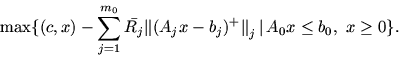 \begin{displaymath}
\max \{(c, x)-\sum_{j=1}^{m_0}\bar{R_j} \mbox{$\parallel$}(...
...x{$\parallel$}_j
\mbox{$\,\mid\,$}A_0x \leq b_0,\ x\geq 0 \}.
\end{displaymath}
