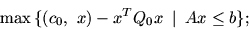 \begin{displaymath}
\max\,\{ (c_0,\ x) -x^T Q_0 x\ \mbox{$\,\mid\,$}\ Ax\leq b \};
\end{displaymath}