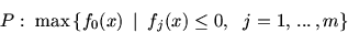 \begin{displaymath}
P:\ \max\,\{ f_0(x)\ \mbox{$\,\mid\,$}\ f_j(x) \leq 0,\ \ j=1,\,...\,,m \}
\end{displaymath}