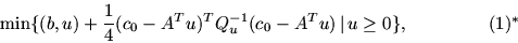 \begin{displaymath}\min \{(b, u) + \frac{\textstyle 1}{\textstyle 4} (c_0-A^Tu)^T Q_u^{-1}
(c_0-A^Tu) \mbox{$\,\mid\,$}u\geq 0\},\eqno (1)^*\end{displaymath}