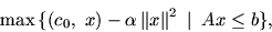 \begin{displaymath}
\max\,\{ (c_0,\ x) -\mbox{$\alpha$}\,\mbox{$\parallel$}x\mbox{$\parallel$}^2\ \mbox{$\,\mid\,$}\ Ax\leq b \},
\end{displaymath}