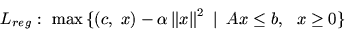 \begin{displaymath}
L_{reg}:\ \max\,\{ (c,\ x) -\mbox{$\alpha$}\,\mbox{$\paralle...
...box{$\parallel$}^2\ \mbox{$\,\mid\,$}\ Ax\leq b,\ \ x\geq 0 \}
\end{displaymath}