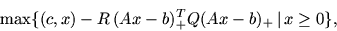 \begin{displaymath}
\max \{ (c, x) -R\,(Ax-b)_+^T Q (Ax-b)_+ \mbox{$\,\mid\,$}x\geq 0\},
\end{displaymath}