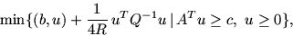 \begin{displaymath}
\min \{ (b, u) +\frac{\textstyle 1}{\textstyle 4R}\, u^T Q^{-1} u \mbox{$\,\mid\,$}A^Tu\geq
c,\ u\geq 0\},
\end{displaymath}