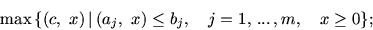 \begin{displaymath}
\max\, \{(c,\ x) \mbox{$\,\mid\,$}(a_j,\ x) \leq b_j,\quad j=1,\,...\,,m,\quad
x\geq 0 \};
\end{displaymath}