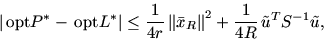 \begin{displaymath}
\vert{\,\mathrm{opt}}P^* -{\,\mathrm{opt}}L^*\vert \leq \fr...
...\textstyle 1}{\textstyle 4R}\, \tilde {u}^T S^{-1} \tilde {u},
\end{displaymath}