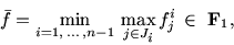 \begin{displaymath}\bar{f} = \min_{i=1,\ldots ,n-1}\, \max_{j\in J_{\scriptstyle i}}
f_j^i \,\in\,\,\mbox{\bf F}_1,\end{displaymath}