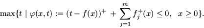 \begin{displaymath}\max \{t\, \mbox{$\,\mid\,$}\, \varphi (x, t):= (t-f(x))^+\, +\, \sum_{j=1}^m
f_j^+(x) \leq 0,\ \ x\geq 0\}.\end{displaymath}