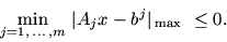 \begin{displaymath}
\min_{j=1,\ldots , m}\, \vert A_jx -b^j \vert _{\,\max}\ \leq 0.
\end{displaymath}