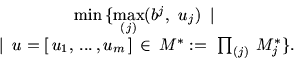 \begin{displaymath}
\begin{array}{c}
\min\, \{ \max\limits_{(j)} (b^j,\ u_j)\ \m...
...,...\,,u_m\,] \,\in\,M^*:=\ \prod_{(j)}\, M_j^* \}.
\end{array}\end{displaymath}