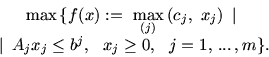 \begin{displaymath}
\begin{array}{c}
\max\, \{ f(x):=\ \max\limits_{(j)}\, (c_j...
... A_jx_j \le b^j,\ \ x_j \ge 0,\ \ j=1,\,...\,,m \}.
\end{array}\end{displaymath}