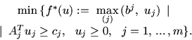 \begin{displaymath}
\begin{array}{c}
\min\, \{ f^*(u):=\ \max\limits_{(j)}\, (b^...
..._j^Tu_j \ge c_j,\ \ u_j \ge 0,\ \ j=1,\,...\,,m \}.
\end{array}\end{displaymath}