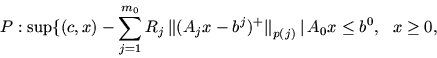 \begin{displaymath}P: \sup \{ (c, x) -\sum_{j = 1}^{m_0} R_j\,
\mbox{$\parallel$...
...\parallel$}_{p (j)} \mbox{$\,\mid\,$}A_0 x \le b^0,\ \ x \ge 0,\end{displaymath}