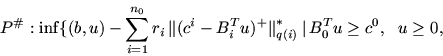 \begin{displaymath}P^\char93 : \inf \{ (b, u) -\sum_{i = 1}^{n_0}r_i\,
\mbox{$\p...
...el$}_{q (i)}^{\ast} \mbox{$\,\mid\,$}B_0^T u\ge c^0,\ \ u\ge 0,\end{displaymath}
