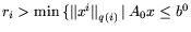 $r_i > \min\, \{ \mbox{$\parallel$}x^i \mbox{$\parallel$}_{q (i)} \mbox{$\,\mid\,$}
A_0 x\le b^0$