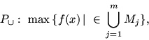 \begin{displaymath}
P_{\cup}:\ \max\,\{ f(x) \mbox{$\,\mid\,$}\,\in\,\bigcup_{j = 1}^m M_j \},
\end{displaymath}