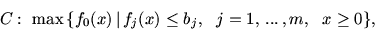 \begin{displaymath}
C:\ \max\,\{f_0(x) \mbox{$\,\mid\,$}f_j(x) \le b_j,\ \ j =1,\,...\,,m,\ \ x\ge 0\},
\end{displaymath}