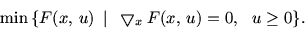 \begin{displaymath}
\min\,\{F(x,\,u)\ \mbox{$\,\mid\,$}\ \bigtriangledown _x F(x,\,u) = 0,\ \ u \ge 0\}.
\end{displaymath}