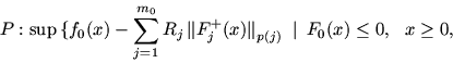 \begin{displaymath}P: \sup\,\{ f_0(x) -\sum_{j = 1}^{m_0} R_j\,
\mbox{$\parallel...
...parallel$}_{p(j)}\ \mbox{$\,\mid\,$}\ F_0(x) \le 0,\ \ x \ge 0,\end{displaymath}