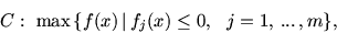 \begin{displaymath}
C:\ \max\,\{ f (x) \mbox{$\,\mid\,$}f_j (x) \le 0,\ \ j =1,\,...\,,m\},
\end{displaymath}