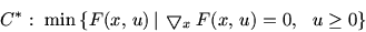 \begin{displaymath}
C^*:\ \min\,\{ F (x,\, u) \mbox{$\,\mid\,$}\bigtriangledown _x F(x,\, u) = 0,\ \ u \ge 0\}
\end{displaymath}