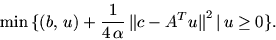 \begin{displaymath}
\min\,\{ (b,\, u) + \frac{1}{4\, \mbox{$\alpha$}}\, \mbox{$\...
...lel$}c-A^T u \mbox{$\parallel$}^2 \mbox{$\,\mid\,$}u \ge 0 \}.
\end{displaymath}