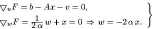 \begin{displaymath}
\left.
\begin{array}{l}
\bigtriangledown _u F = b - Ax - v =...
...\Rightarrow \, w = -2\,\mbox{$\alpha$}\,x.
\end{array}\right\}
\end{displaymath}