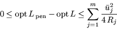 \begin{displaymath}0 \le \mathrm{opt}\, L_{{\,\mathrm{pen}}} - \mathrm{opt}\, L \le \sum_{j=1}^m
\frac{\bar{u}_j^2}{4\, R_j}\end{displaymath}