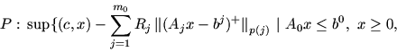 \begin{displaymath}P:\, \sup \{ (c, x) - \sum_{j=1}^{m_0} R_j\, \mbox{$\parallel...
...^+
\mbox{$\parallel$}_{p(j)}\ \vert \ A_0x \leq b^0,\ x \geq 0,\end{displaymath}