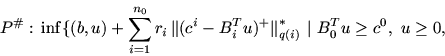 \begin{displaymath}P^{\char93 }:\, \inf\{(b, u) + \sum_{i=1}^{n_0} r_i\, \mbox{$...
...box{$\parallel$}^* _{q(i)}\ \vert \ B^T_0 u \geq c^0,\ u \geq0,\end{displaymath}