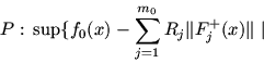 \begin{displaymath}P:\, \sup \{ f_0(x)-\sum_{j=1}^{m_{0}}R_j \mbox{$\parallel$}F_j^+(x) \mbox{$\parallel$}\ \vert \end{displaymath}