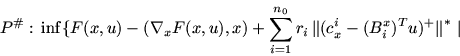 \begin{displaymath}P^{\char93 }:\, \inf \{ F(x, u)-(\nabla_x F(x,u), x)+ \sum_
{...
...arallel$}(c_x^i-(B_i^x)^Tu)^+ \mbox{$\parallel$}^{\ast}\ \vert \end{displaymath}