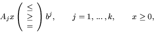 \begin{displaymath}
A_jx
\left ( \begin{array}{c}\leq \\ \geq \\ = \end{array}\right )
b^j,\qquad j=1,\,...\,,k,\qquad x\geq 0,
\end{displaymath}