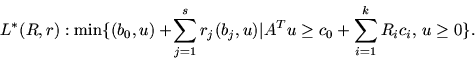 \begin{displaymath}L^{\ast}(R, r): \min \{(b_0, u)+\!\sum_{j=1}^sr_j(b_j, u)
\vert A^Tu \geq c_0+\sum_{i=1}^kR_ic_i,\, u \geq0\}.\end{displaymath}