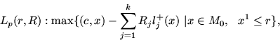 \begin{displaymath}L_p(r, R): \max\{(c, x)- \sum_{j=1}^k R_jl_j^+(x)\ \vert
x\in M_0,\ \ x^1\leq r\},\end{displaymath}
