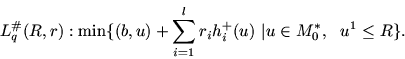 \begin{displaymath}L_q^{\char93 }(R, r): \min\{(b, u)+ \sum_{i=1}^l r_ih_i^+(u) \ \vert
u\in M_0^{\ast},\ \ u^1\leq R\}.\end{displaymath}