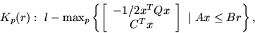 \begin{displaymath}K_p(r):\ l-\max\nolimits_p \left \{ \left [
\begin{array}{c}...
...Qx \\ C^Tx \end{array} \right ] \ \vert \ Ax\leq Br \right \}, \end{displaymath}