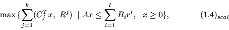 \begin{displaymath}\max\, \{ \sum_{j=1}^k (C_j^Tx,\ R^j )\ \mid
Ax\leq \sum_{i=1}^l B_ir^i,\ \ x\geq0 \},\eqno (1.4)_{scal}\end{displaymath}