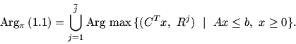 \begin{displaymath}\mbox{Arg}{\mbox{$_{\pi}$}}\,(1.1) = \bigcup_{j=1}^{\bar{j}} \mbox{Arg}\,
\max\, \{ (C^Tx,\ R^j)\ \mid\ Ax\leq b,\ x\geq0 \}.\end{displaymath}