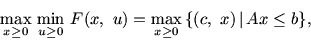 \begin{displaymath}\max_{x\geq 0}\, \min_{u\geq 0}\, F(x,\ u) = \max_{x\geq 0}\,\{
(c,\ x) \mbox{$\,\mid\,$}Ax\leq b \},\end{displaymath}