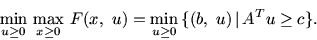 \begin{displaymath}\min_{u\geq 0}\, \max_{x\geq 0}\, F(x,\ u) = \min_{u\geq 0}\,\{
(b,\ u) \mbox{$\,\mid\,$}A^Tu\geq c \}.\end{displaymath}