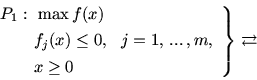 \begin{displaymath}\left. \begin{array}{l}
P_1:\ \max f(x)\\ [4pt]
\qquad f_j(...
...\\ [4pt]
\qquad x\geq 0
\end{array}\right \} \rightleftarrows\end{displaymath}
