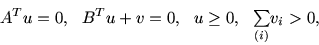 \begin{displaymath}
A^Tu=0,\ \ B^Tu+v = 0,\ \ u\geq 0,\ \ \mbox{$\sum\limits_{(i)}^{}$} v_i>0,
\end{displaymath}