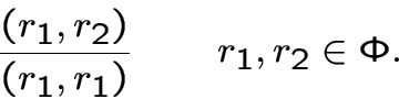 \begin{displaymath}\frac{(r_1,r_2)}{(r_1,r_1)} {\rm       }
r_1, r_2 \in \Phi.\end{displaymath}