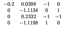 $\displaystyle \begin{array}{c c c c}
-0.2 & 0.0398 & -1 & 0 \\
0 & - 1.1134 & 0 & 1 \\
0 & 0.2332 & -1 & -1 \\
0 & -1.1198 & 1 & 0
\end{array}$