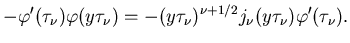 $\displaystyle -\varphi'(\tau_\nu)\varphi(y\tau_\nu)=
-(y\tau_\nu)^{\nu+1/2}j_\nu(y\tau_\nu)\varphi'(\tau_\nu).$