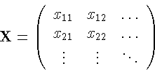 \begin{displaymath}\mathbf{X} =
\left( \begin{array}{ccc}
x_{11} & x_{12} & \ldo...
...{22} & \ldots \\
\vdots & \vdots & \ddots
\end{array} \right)
\end{displaymath}