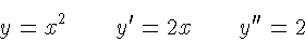 \begin{displaymath}y=x^{2}\qquad y'=2x
\qquad y''=2
\end{displaymath}